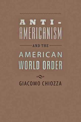 Kniha Anti-Americanism and the American World Order Giacomo Chiozza