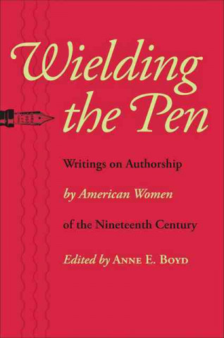Könyv Wielding the Pen Anne E. Boyd
