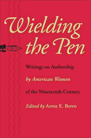 Książka Wielding the Pen Anne E. Boyd