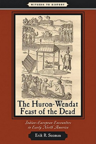 Kniha Huron-Wendat Feast of the Dead Erik R. Seeman