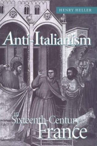 Kniha Anti-Italianism in Sixteenth-Century France Henry Heller