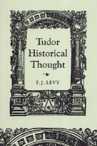 Knjiga Tudor Historical Thought F.J. Levy