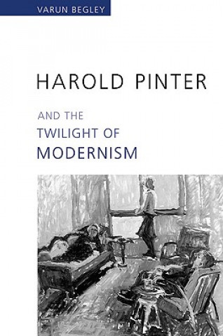 Kniha Harold Pinter and the Twilight of Modernism Varun Begley