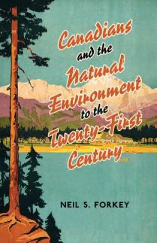 Książka Canadians and the Natural Environment to the Twenty-First Century Neil S. Forkey