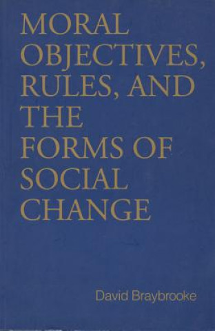 Livre Moral Objectives, Rules, and the Forms of Social Change David Braybrooke