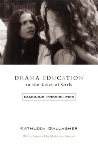 Könyv Drama Education in the Lives of Girls Kathleen Gallagher