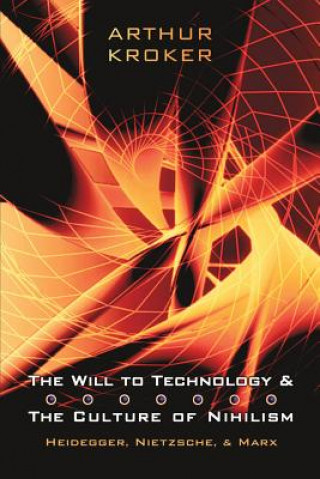 Kniha Will to Technology and the Culture of Nihilism Arthur Kroker