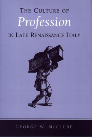 Könyv Culture of Profession in Late Renaissance Italy George W. McClure