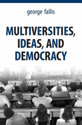 Kniha Multiversities, Ideas, and Democracy George Fallis
