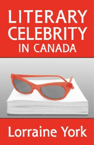 Knjiga Literary Celebrity in Canada Lorraine M. York