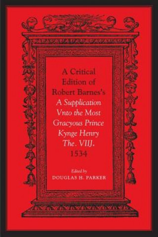 Könyv Critical Edition of Robert Barnes's A Supplication Vnto the Most Gracyous Prince Kynge Henry The. VIIJ. 1534 Douglas H. Parker