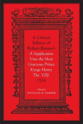 Kniha Critical Edition of Robert Barnes's A Supplication Vnto the Most Gracyous Prince Kynge Henry The. VIIJ. 1534 Douglas H. Parker