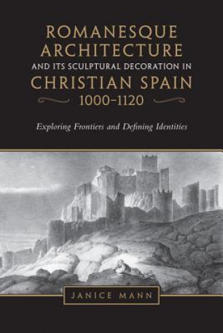 Book Romanesque Architecture and its Sculptural Decoration in Christian Spain, 1000-1120 Janice Mann