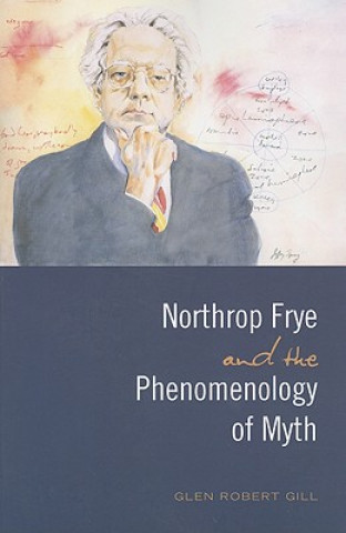 Carte Northrop Frye and the Phenomenology of Myth Glen Robert Gill