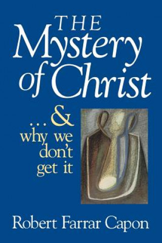 Kniha Mystery of Christ Robert Farrar Capon