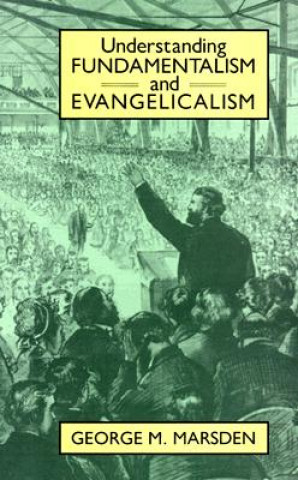 Kniha Understanding Fundamentalism and Evangelicalism George M. Marsden