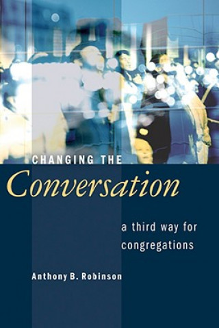 Könyv Changing the Conversation Anthony B. Robinson