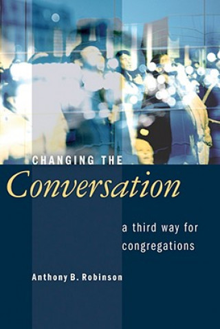 Kniha Changing the Conversation Anthony B. Robinson