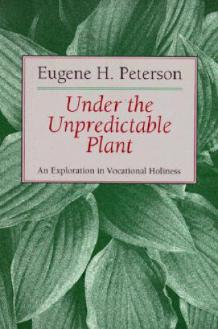 Βιβλίο Under the Unpredictable Plant an Exploration in Vocational Holiness Eugene H. Peterson