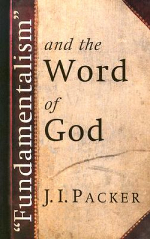 Könyv Fundamentalism and the Word of God J. I. Packer