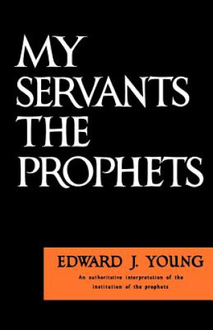 Kniha My Servants the Prophets Edward J. Young