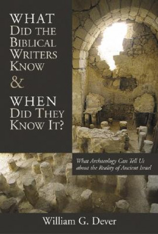 Kniha What Did the Biblical Writers Know and When Did They Know it? Dever