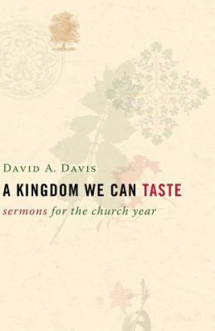 Könyv Kingdom We Can Taste, Sermons for the Church Year David A. Davis