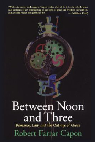 Könyv Between Noon and Three Robert Farrar Capon