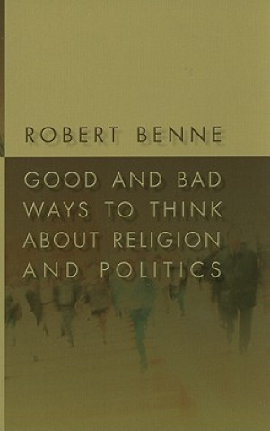 Book Good and Bad Ways to Think About Religion and Politics Robert Benne