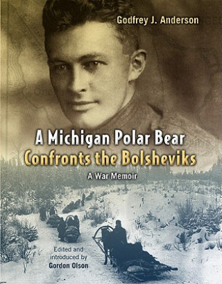 Könyv Michigan Polar Bear Confronts the Bolsheviks Godfrey J. Anderson