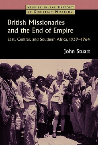 Kniha British Missionaries and the End of Empire John Stuart