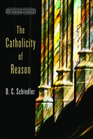 Книга Catholicity of Reason D.C. Schindler