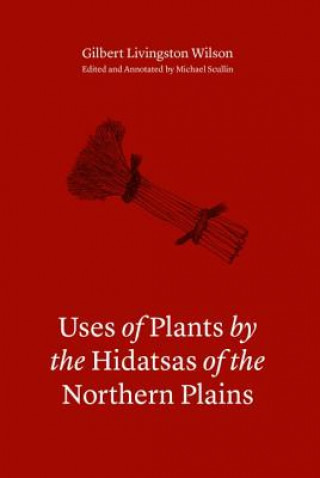 Könyv Uses of Plants by the Hidatsas of the Northern Plains Gilbert Livingston Wilson