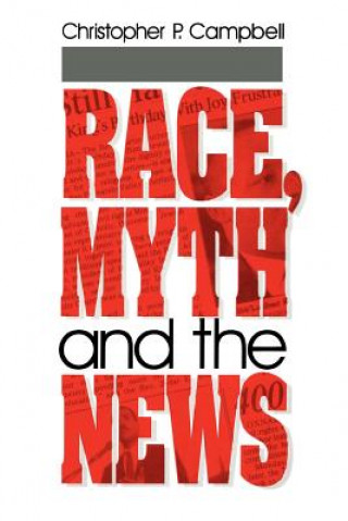 Kniha Race, Myth and the News Christopher P. Campbell