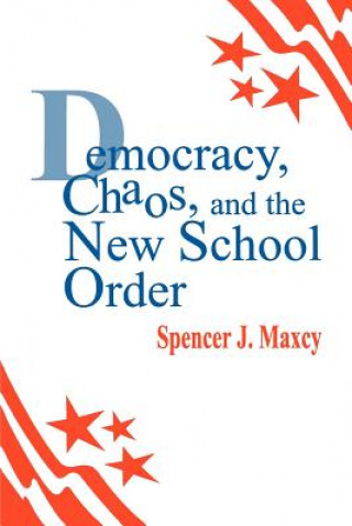 Kniha Democracy, Chaos, and the New School Order Spencer J. Maxcy