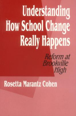 Kniha Understanding How School Change Really Happens Rosetta Marantz Cohen