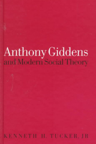 Könyv Anthony Giddens and Modern Social Theory Kenneth Tucker