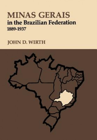 Książka Minas Gerais in the Brazilian Federation, 1889-1937 John D. Wirth