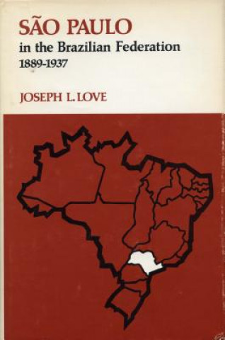 Könyv Sao Paulo in the Brazilian Federation, 1889-1937 Joseph L. Love