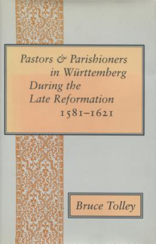 Libro Pastors and Parishioners in Wurttemberg During the Late Reformation, 1581-1621 Bruce Tolley