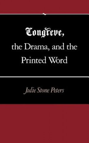 Kniha Congreve, the Drama, and the Printed Word Julie Stone Peters