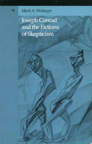 Kniha Joseph Conrad and the Fictions of Skepticism Mark A. Wollaeger