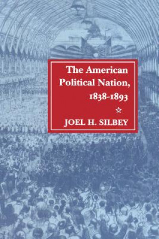 Könyv American Political Nation, 1838-1893 Joel H. Silbey