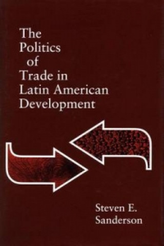 Kniha Politics of Trade in Latin American Development Steven E. Sanderson