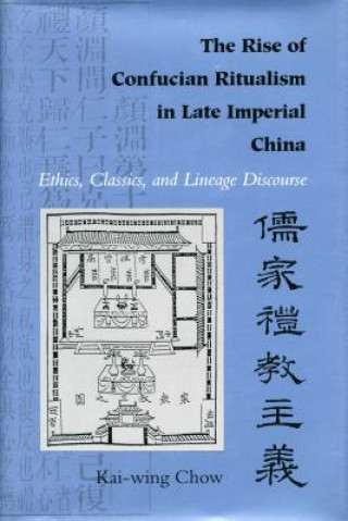 Knjiga Rise of Confucian Ritualism in Late Imperial China Kai-Wing Chow