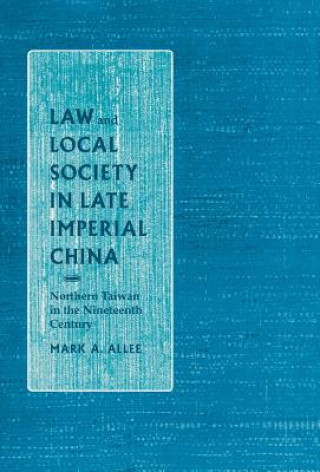 Kniha Law and Local Society in Late Imperial China Mark A. Allee