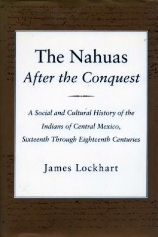 Kniha Nahuas After the Conquest James Lockhart