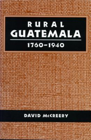 Könyv Rural Guatemala, 1760-1940 David McCreery