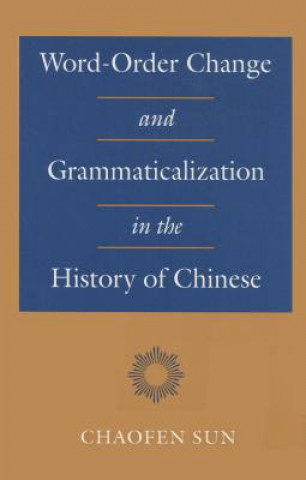 Kniha Word-Order Change and Grammaticalization in the History of Chinese Chaofen Sun