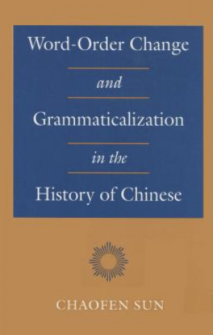 Książka Word-Order Change and Grammaticalization in the History of Chinese Chaofen Sun